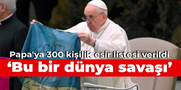 Pope given 300 prisoner list: This is a world war