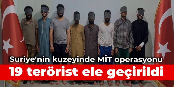 Suriye'nin kuzeyinde MİT operasyonu: 19 terörist ele geçirildi