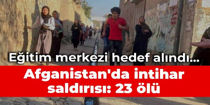 Eğitim merkezi hedef alındı... Afganistan'da intihar saldırısı: 23 ölü