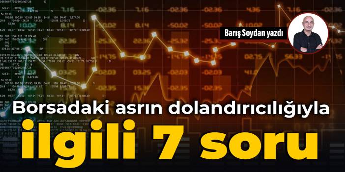Borsadaki asrın dolandırıcılığıyla ilgili 7 soru