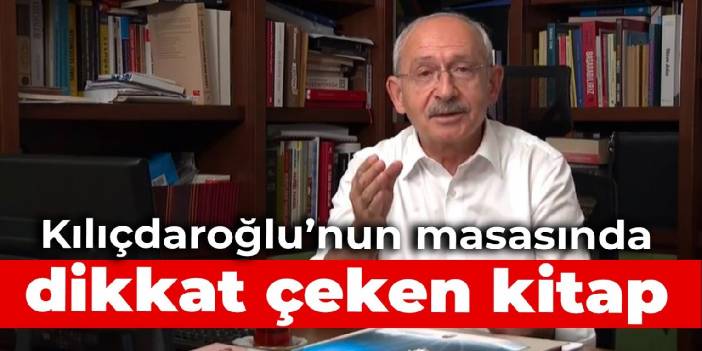 Kılıçdaroğlu’nun masasında dikkat çeken kitap