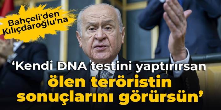 Bahçeli'den Kılıçdaroğlu'na: Kendi DNA testini yaptırırsan ölen teröristin test sonuçlarını görürsün