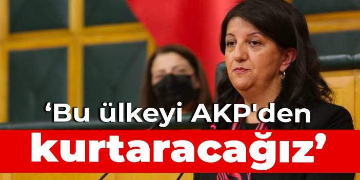 Pervin Buldan: Bu ülkeyi AKP'den kurtaracağız