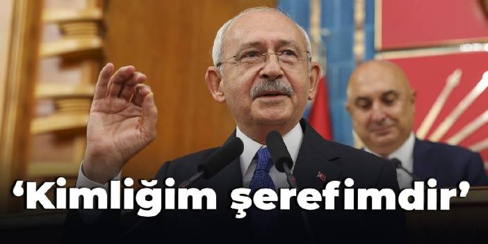 Kılıçdaroğlu: Kimliğim şerefimdir