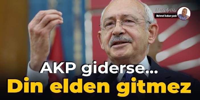 AKP giderse… Din elden gitmez