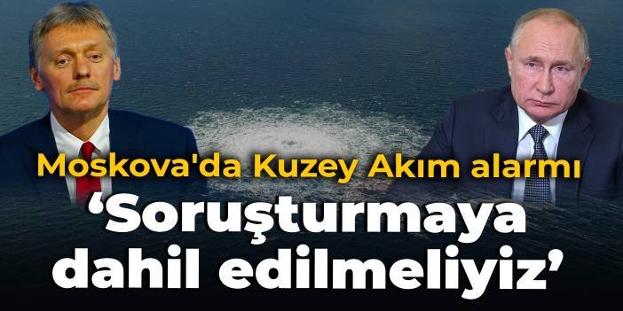 Moskova'da Kuzey Akım alarmı: Soruşturmaya dahil edilmeliyiz