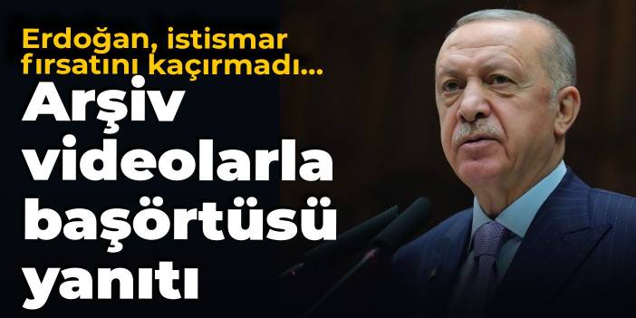 Erdoğan, istismar fırsatını kaçırmadı… Arşiv videolarla başörtüsü yanıtı