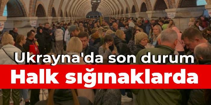Ukrayna'da son durum: Halk sığınaklarda