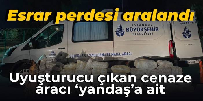 Esrar perdesi aralandı: Uyuşturucu bulunan cenaze aracı 'yandaş'a ait