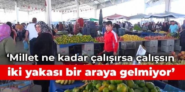 Aksaraylı pazarcı: Millet ne kadar çalışırsa çalışsın iki yakası bir araya gelmiyor