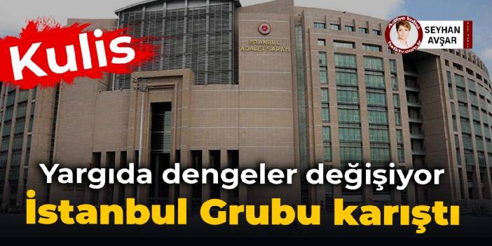 Yargıda dengeler değişiyor... İstanbul grubu karıştı