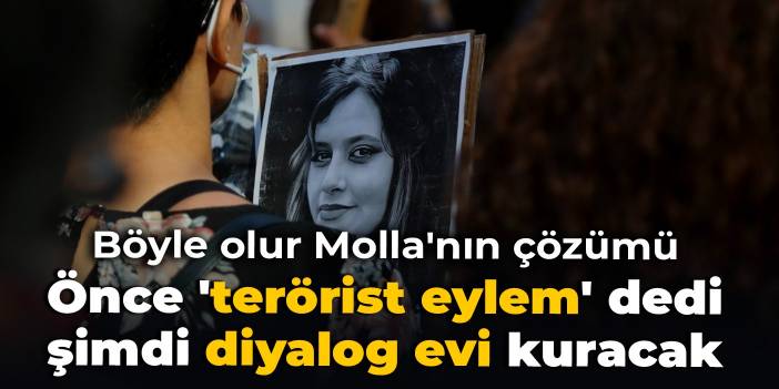 Böyle olur Molla'nın çözümü: Önce 'terörist eylem' dedi, şimdi diyalog evi kuracak
