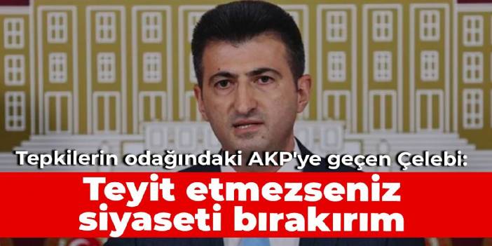 Tepkilerin odağındaki AKP'ye geçen Mehmet Ali Çelebi: Teyit etmezseniz siyaseti bırakırım