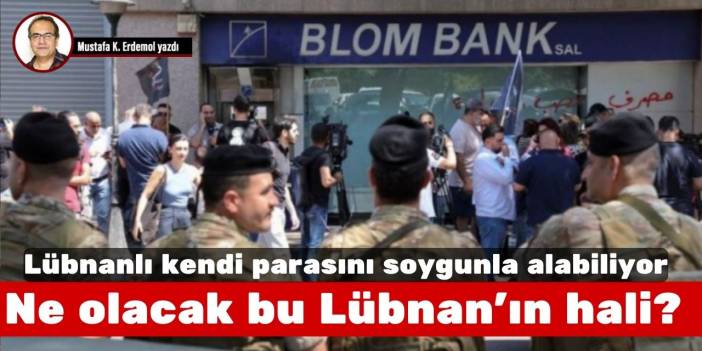 Lübnanlı kendi parasını soygunla alabiliyor! Ne olacak bu Lübnan’ın hali?