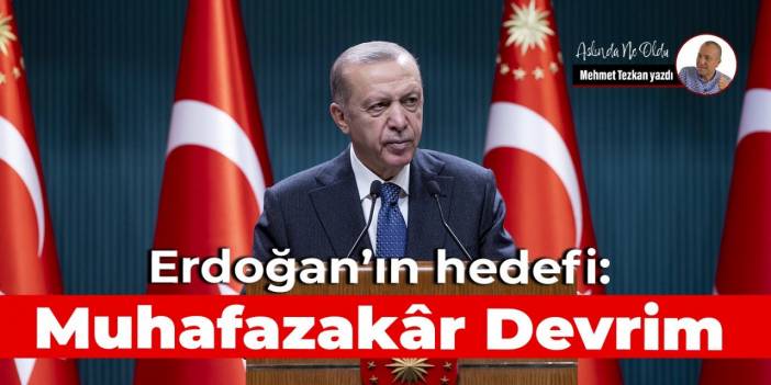 Erdoğan’ın hedefi: Muhafazakâr Devrim