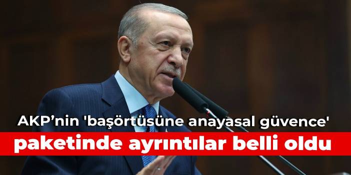 AKP’nin 'başörtüsüne anayasal güvence' paketinde ayrıntılar belli oldu