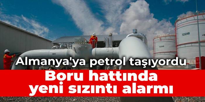 Almanya'ya petrol taşıyordu: Boru hattında yeni sızıntı alarmı