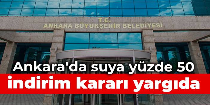 Ankara'da suya yüzde 50 indirim kararı yargıda