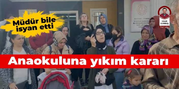 Okul müdürü bile isyan etti: Anaokuluna yıkım kararı