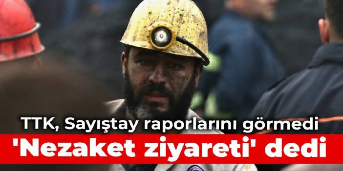 TTK, Sayıştay raporlarını görmedi: 'Nezaket ziyareti' dedi