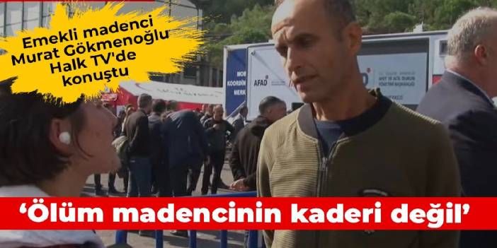 Emekli madenci Murat Gökmenoğlu Halk TV'de konuştu: Ölüm madencinin kaderi değil