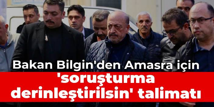 Bakan Bilgin'den Amasra için 'soruşturma derinleştirilsin' talimatı