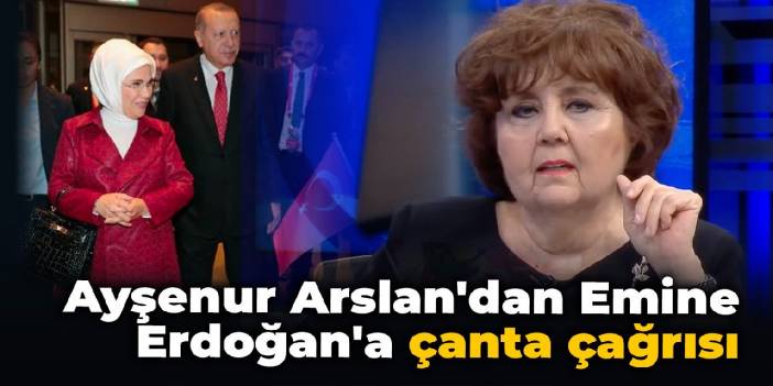 Ayşenur Arslan'dan Emine Erdoğan'a çanta çağrısı!