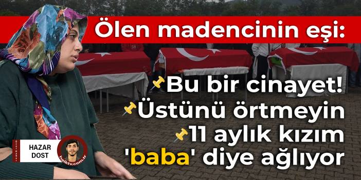Ölen madencinin eşi: 11 aylık kızım 'Baba, baba' diyor, üstünü örtmeyin, bu bir cinayet!