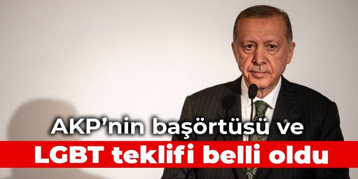 AKP’nin başörtüsü ve LGBT teklifi belli oldu