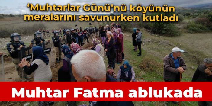 Muhtar Fatma, Muhtarlar Gününü jandarma ablukasında kutladı