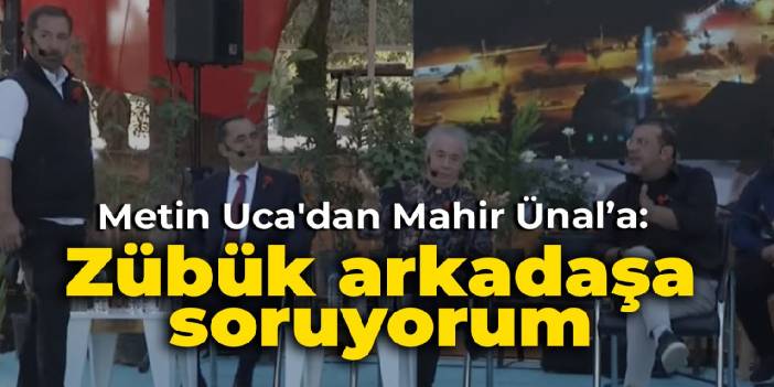 Metin Uca'dan Mahir Ünal'a: Zübük arkadaşa soruyorum