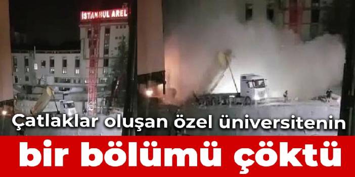 Çatlaklar oluşan özel üniversite binasının bir bölümü çöktü