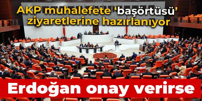 AKP muhalefete başörtüsü ziyaretlerine hazırlanıyor