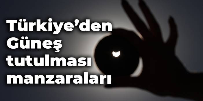 Türkiye'den Güneş tutulması manzaraları