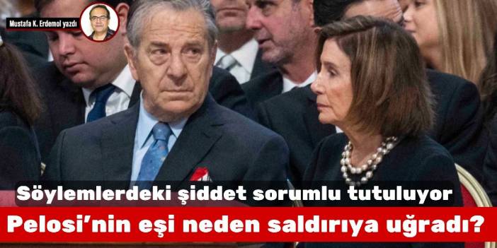 Söylemlerdeki şiddet sorumlu tutuluyor! Pelosi’nin eşi neden saldırıya uğradı?