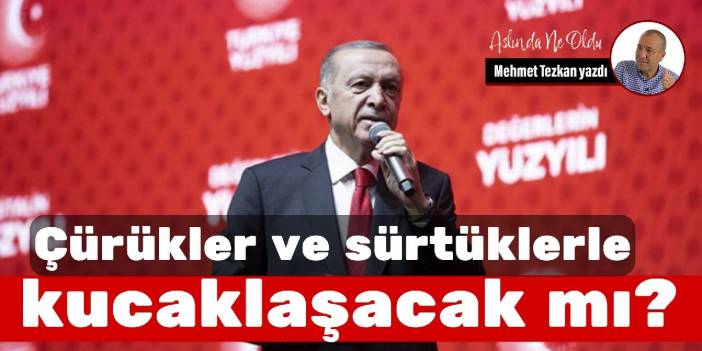 Çürükler ve sürtüklerle kucaklaşacak mı?