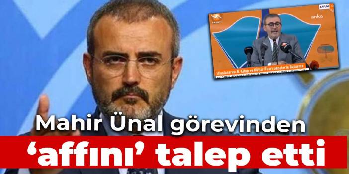 Mahir Ünal, görevinden 'affını' talep etti