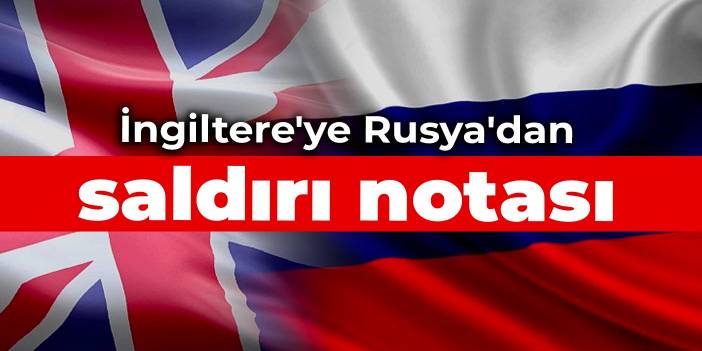 İngiltere'ye Rusya'dan saldırı notası