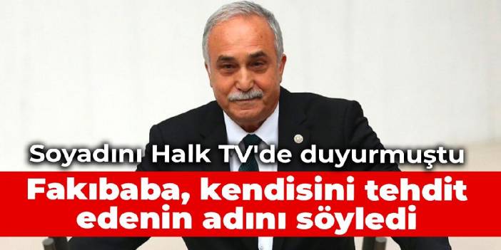 Soyadını Halk TV'de duyurmuştu: Fakıbaba, kendisini tehdit edenin adını söyledi