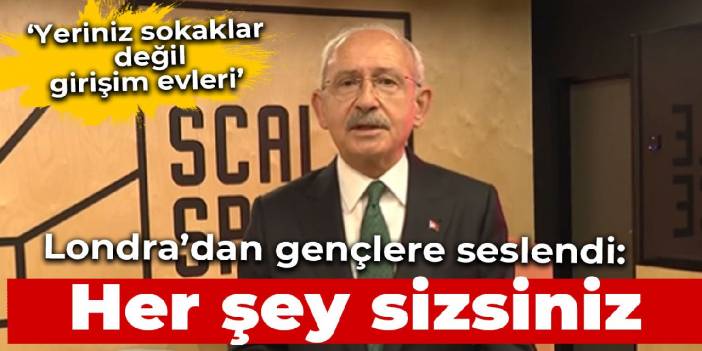 Kılıçdaroğlu Londra'dan gençlere seslendi: Her şey sizsiniz