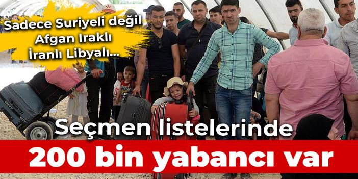 'Seçmen listelerinde toplam 200 bin yabancı var'