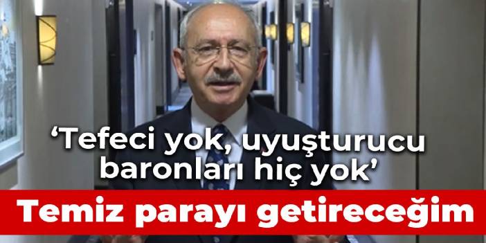 Kılıçdaroğlu: Temiz parayı size getireceğim, görüştüklerim arasında uyuşturucu baronları yok