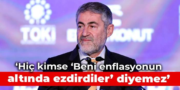 Nebati: Hiç kimse ‘Beni enflasyonun altında ezdirdiler’ diyemez