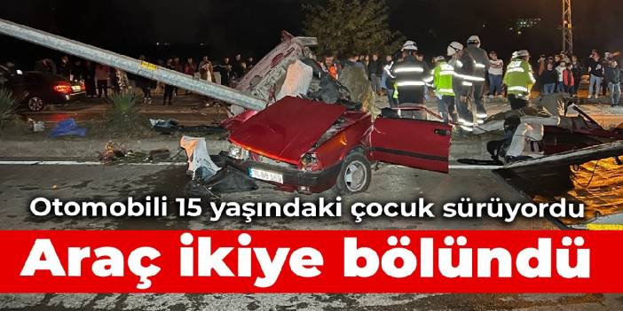 Otomobili 15 yaşındaki çocuk sürüyordu: Araç ikiye bölündü