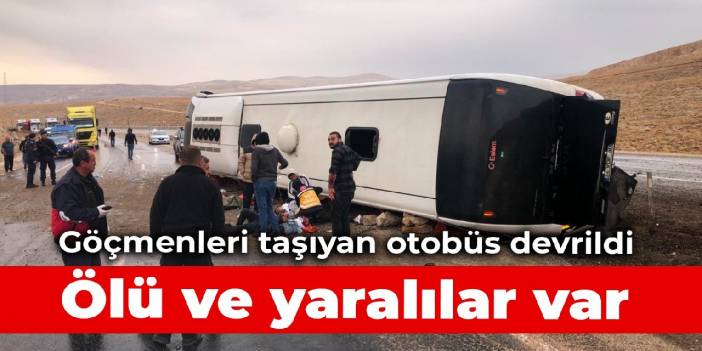 Göçmenleri taşıyan otobüs devrildi: Ölü ve yaralılar var
