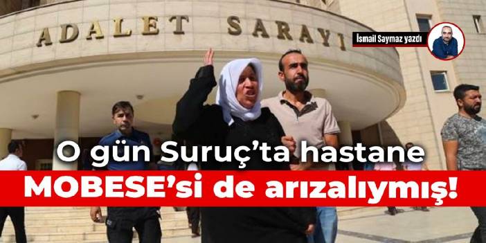 O gün Suruç’ta hastane MOBESE’si de arızalıymış!