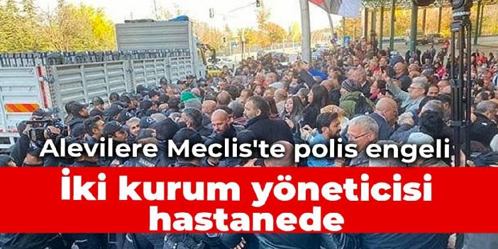 Alevilere Meclis'te polis engeli: İki kurum yöneticisi hastanede