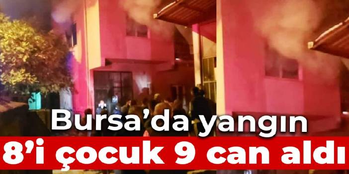 Bursa'da yangın: 8'i çocuk 9 kişi öldü