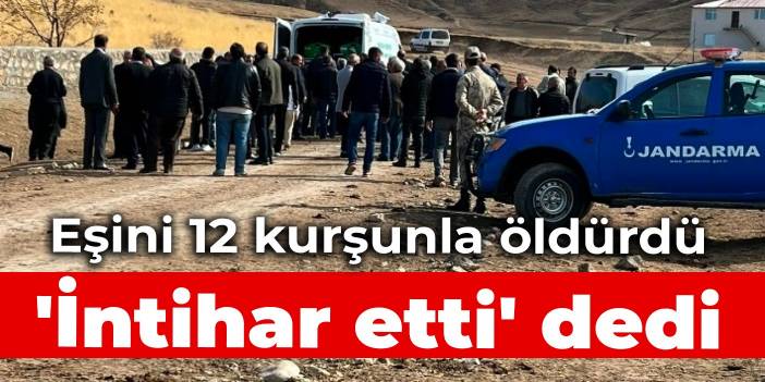 Eşini 12 kurşunla öldürdü: 'İntihar etti' dedi