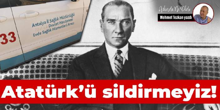 Atatürk’ü sildirmeyiz!